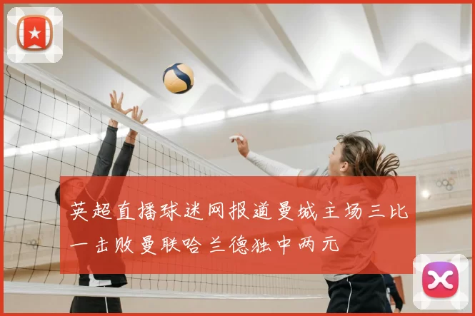 英超直播球迷网报道曼城主场三比一击败曼联哈兰德独中两元