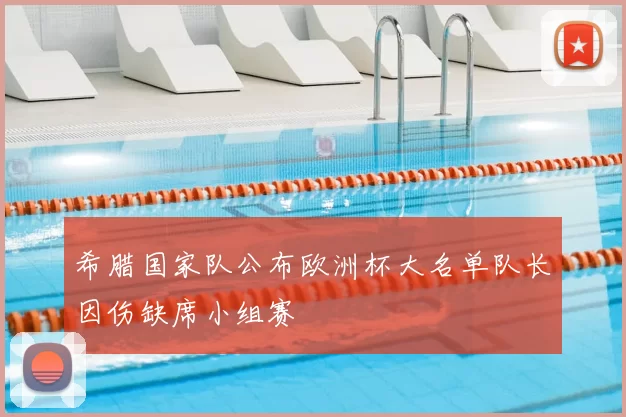 希腊国家队公布欧洲杯大名单队长因伤缺席小组赛