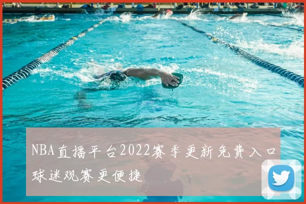 NBA直播平台2022赛季更新免费入口球迷观赛更便捷