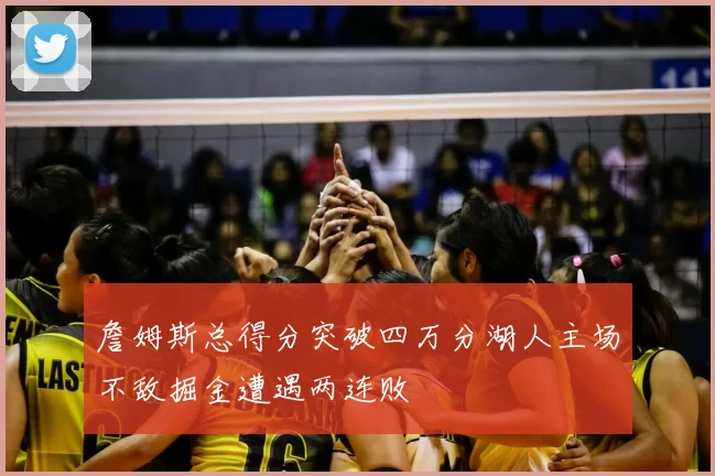 詹姆斯总得分突破四万分湖人主场不敌掘金遭遇两连败