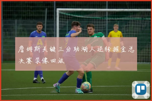 詹姆斯关键三分助湖人逆转掘金总决赛录像回放