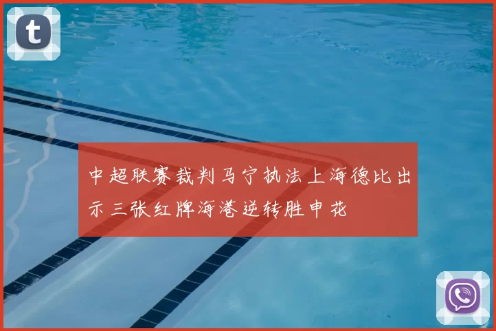 中超联赛裁判马宁执法上海德比出示三张红牌海港逆转胜申花