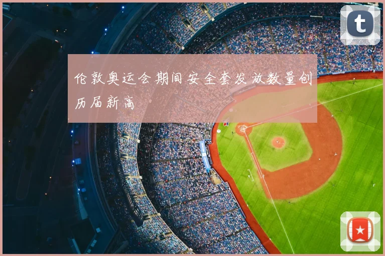 伦敦奥运会期间安全套发放数量创历届新高